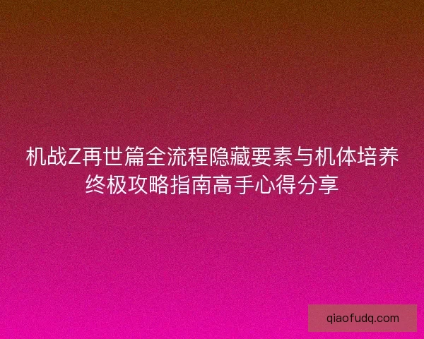 机战Z再世篇全流程隐藏要素与机体培养终极攻略指南高手心得分享